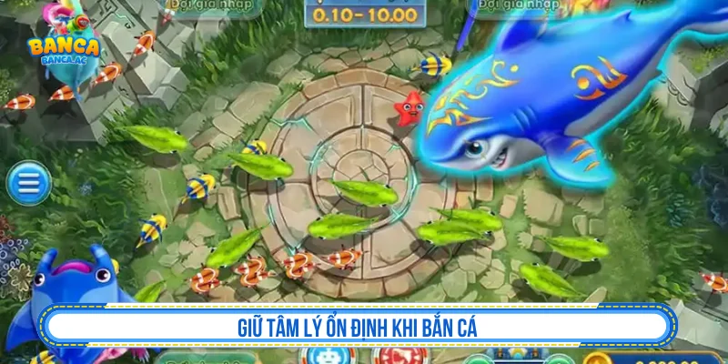 Giữ tâm lý ổn định khi chơi bắn cá