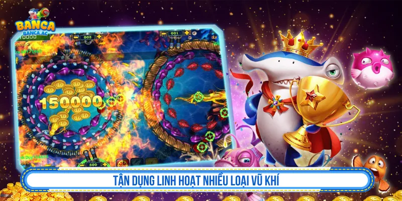 Linh hoạt theo từng tình huống khi dùng vũ khí bắn cá