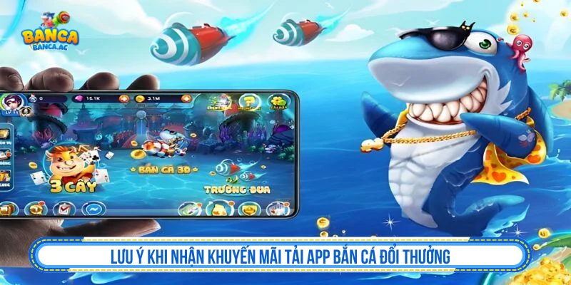 Lưu ý khi nhận khuyến mãi tải app bắn cá