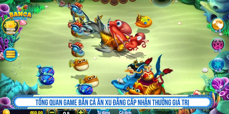 Tổng quan về Bắn Cá Ăn Xu